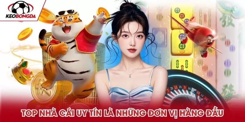 Top nhà cái uy tín là những đơn vị nên tham gia