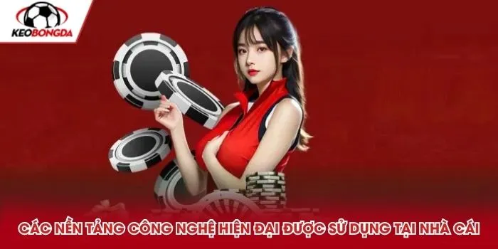 Các nền tảng công nghệ hiện đại được sử dụng tại nhà cái
