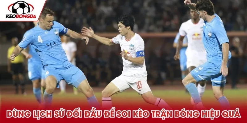 Dùng lịch sử đối đầu để soi kèo trận bóng hiệu quả