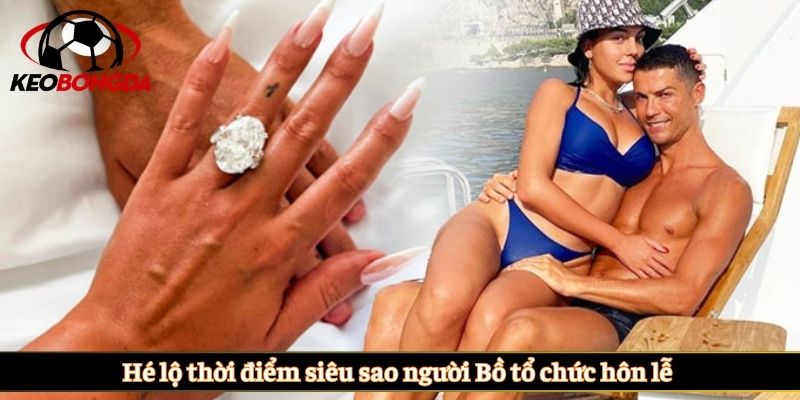 Hé lộ thời điểm siêu sao người Bồ tổ chức hôn lễ